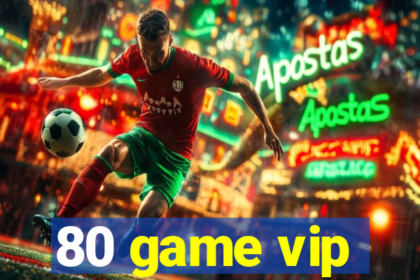 80 game vip